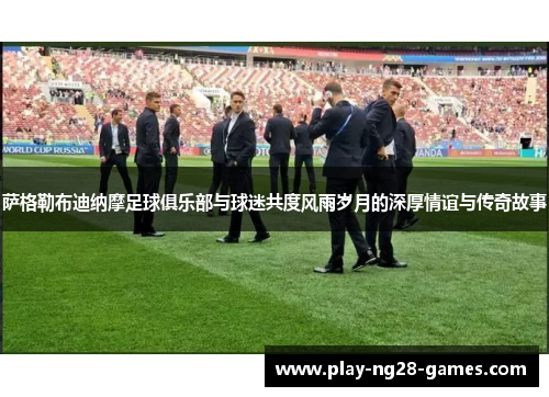 萨格勒布迪纳摩足球俱乐部与球迷共度风雨岁月的深厚情谊与传奇故事