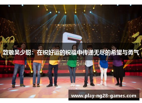 致敬吴少聪：在祝好运的祝福中传递无尽的希望与勇气